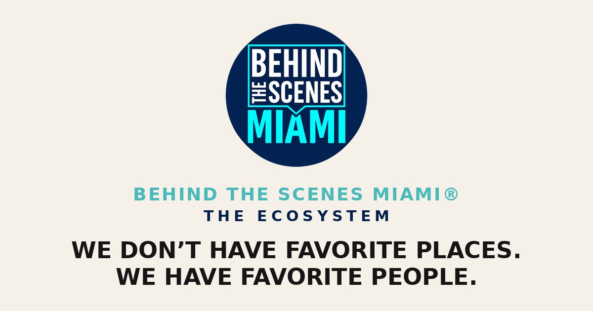 BEHIND THE SCENES MIAMI® — We don’t have favorite places. We have favorite people.